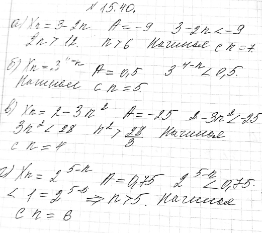 Изображение 15.40.	Укажите наименьший номер, начиная с которого все члены последовательности (xn) будут меньше заданного числа А:а) xn=3-2n, A=-9;б) xn=3^(4-n), A=0,5;в)...